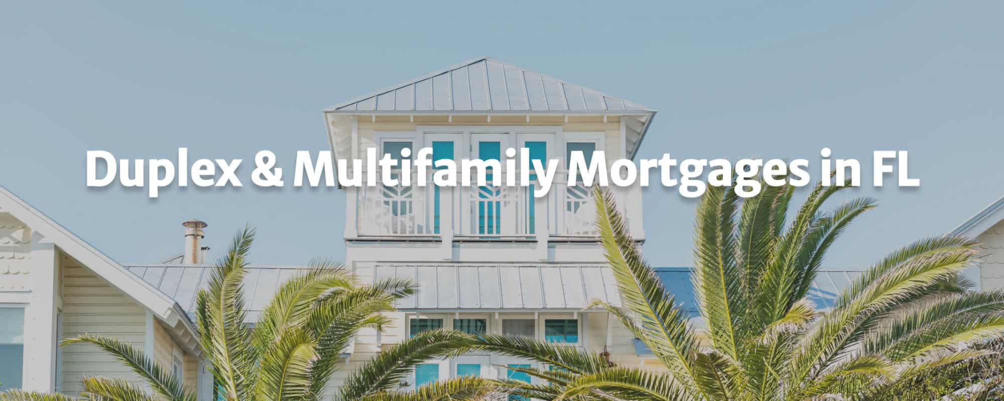 a white house with a top floor balcony and palm trees in front of it, copy reads duplex and multi family mortgages in FL